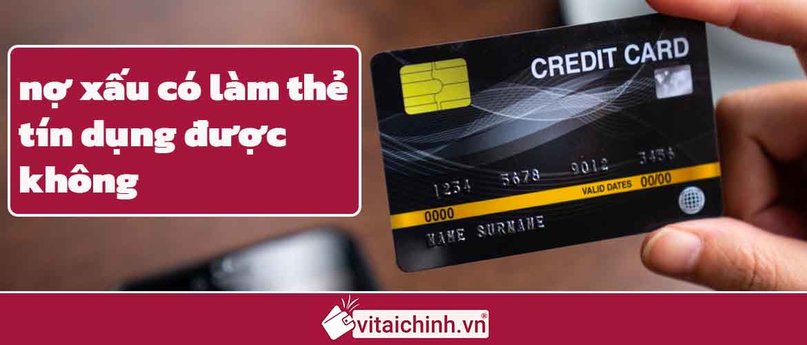 nợ xấu có làm thẻ tín dụng được không