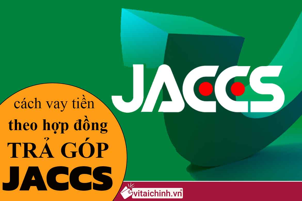 Cách vay tiền theo hợp đồng trả góp Jaccs nhanh, đơn giản!