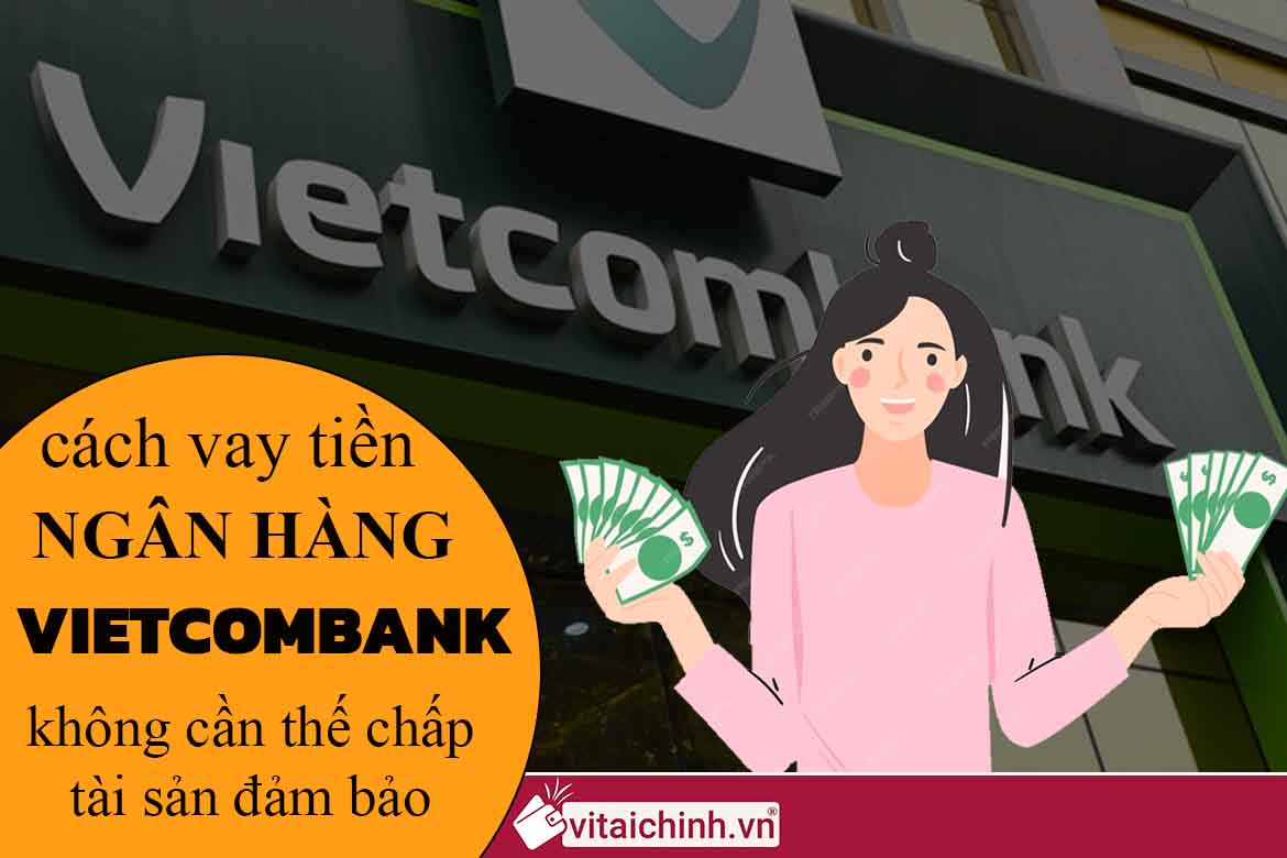 vay tiền ngân hàng Vietcombank không cần thế chấp