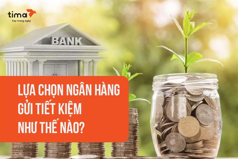 Hướng dẫn lựa chọn ngân hàng gửi tiết kiệm  