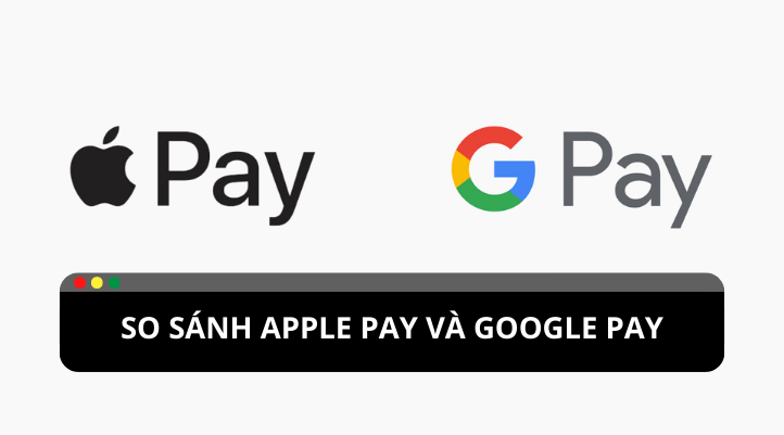 So sánh tính năng bảo mật giữa Google Pay và Apple Pay  